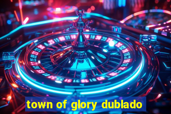 town of glory dublado